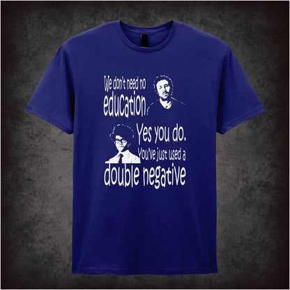 We Don’t Need No Education. Yes You Do You Just Used A Double Negative – Cult British Comedy Graphic T-Shirt