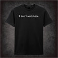 I DON'T WORK HERE T-SHIRT