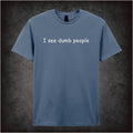 I SEE DUMB PEOPLE T-SHIRT