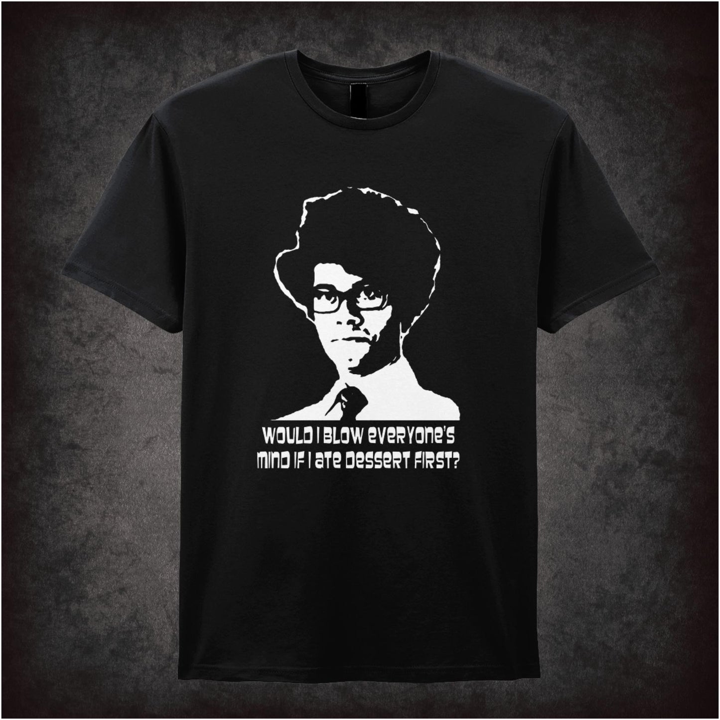 Would I Blow Everyone’s Mind If I Ate Dessert First – Cult British Comedy Graphic T-Shirt