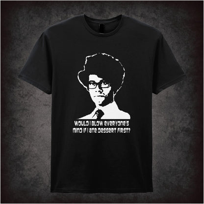 Would I Blow Everyone’s Mind If I Ate Dessert First – Cult British Comedy Graphic T-Shirt