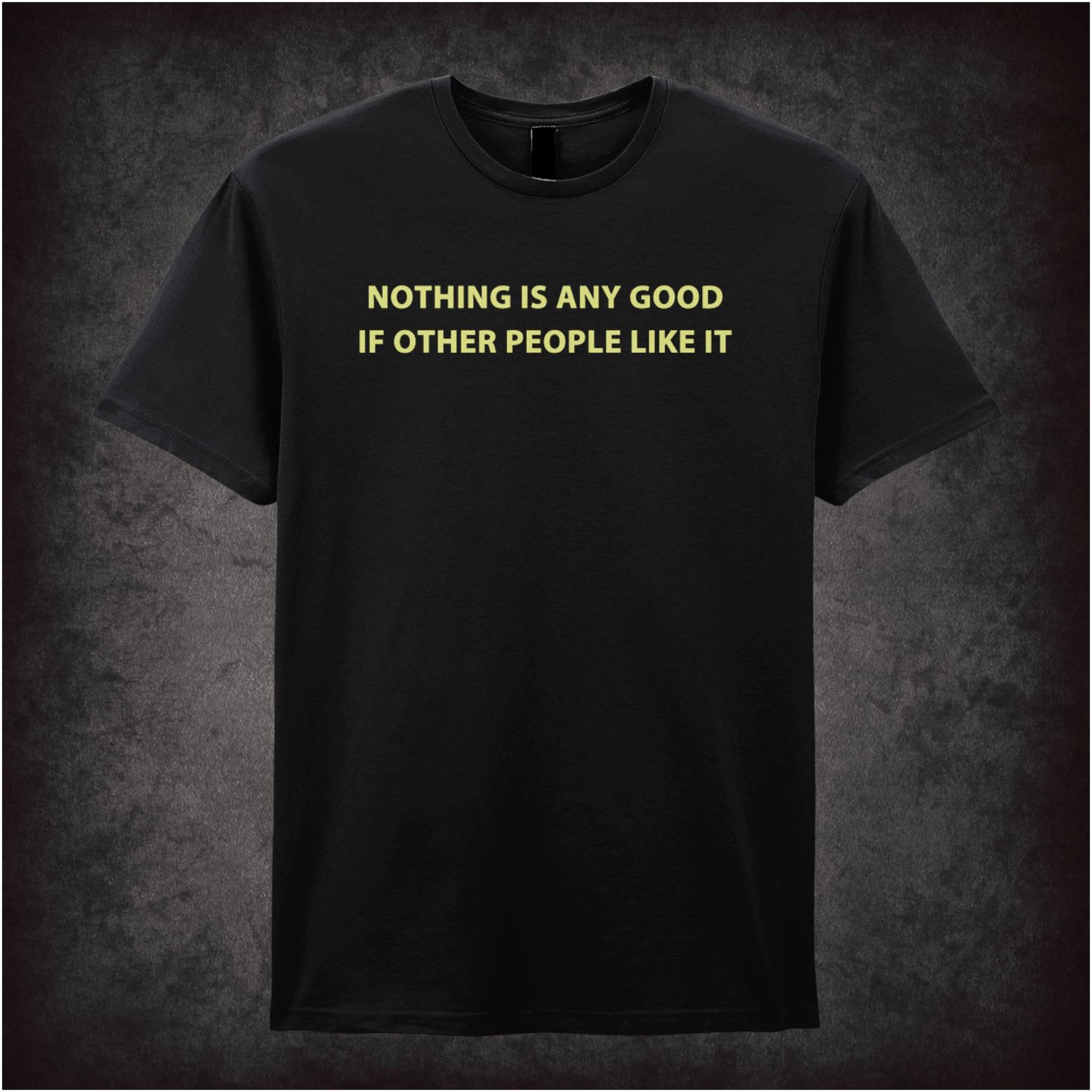 Nothing Is Any Good If Other People Like It – Cult British Comedy Graphic T-Shirt
