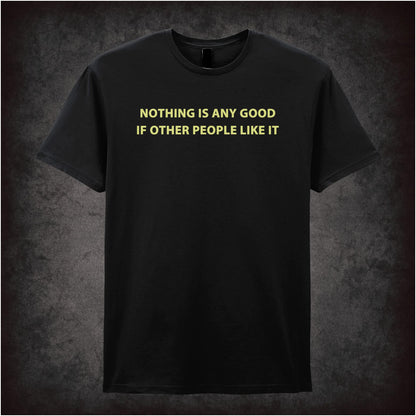 Nothing Is Any Good If Other People Like It – Cult British Comedy Graphic T-Shirt