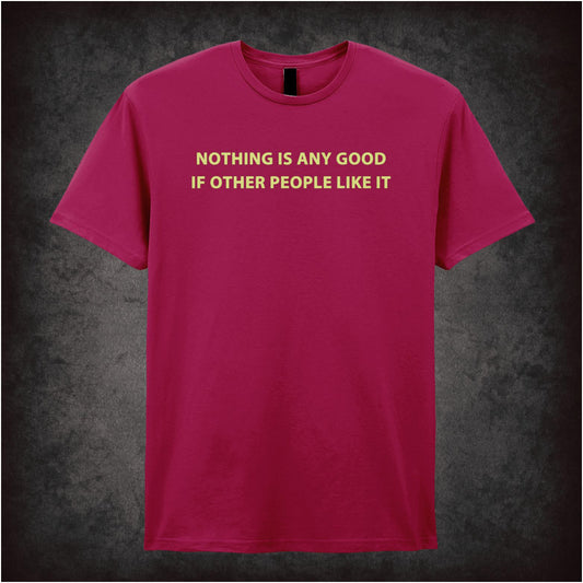 Nothing Is Any Good If Other People Like It the IT Crowd inspired unisex T-shirt with graphic design