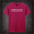 NOTHING IS ANY GOOD IF OTHER PEOPLE LIKE IT T-SHIRT