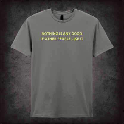 Nothing Is Any Good If Other People Like It – Cult British Comedy Graphic T-Shirt