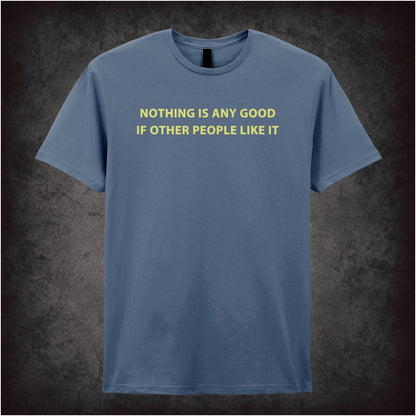 Nothing Is Any Good If Other People Like It – Cult British Comedy Graphic T-Shirt