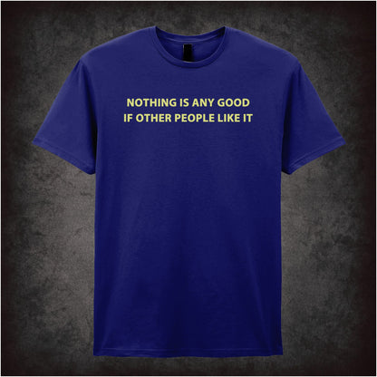 Nothing Is Any Good If Other People Like It – Cult British Comedy Graphic T-Shirt