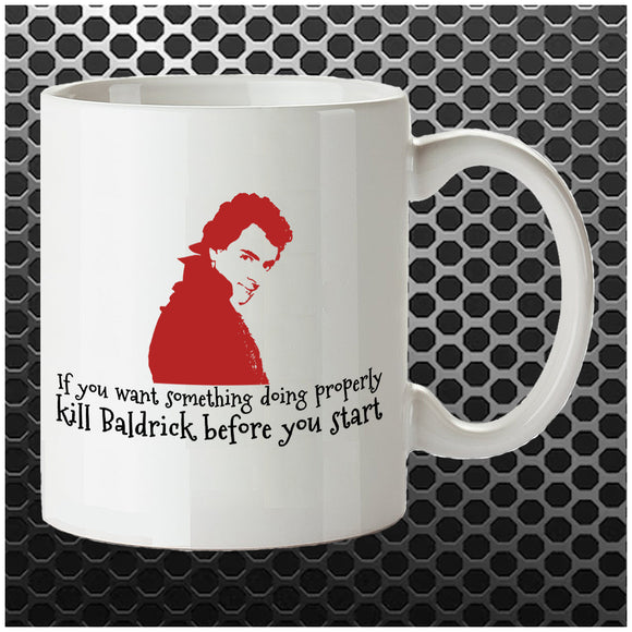 If You Want Something Doing Properly, Kill Baldrick Before You Start - Blackadder Inspired Mug