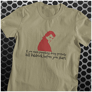 If You Want Something Doing Properly, Kill Baldrick Before You Start - Blackadder Inspired Unisex T Shirt