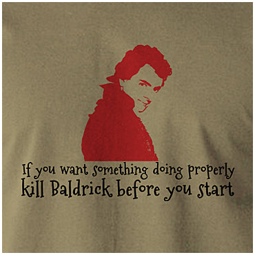 If You Want Something Doing Properly, Kill Baldrick Before You Start - Blackadder Inspired Unisex T Shirt