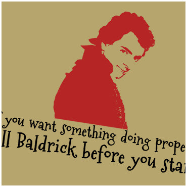 If You Want Something Doing Properly, Kill Baldrick Before You Start - Blackadder Inspired Unisex T Shirt