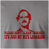 Please Don't Alarm Yourself, It's Just My Wife Laughing - Fawlty Towers Inspired Unisex T Shirt