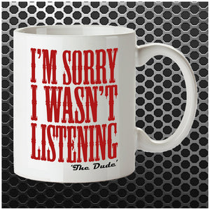 I'm Sorry I Wasn't Listening - The Big Lebowski Inspired Mug