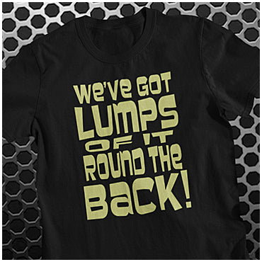 We've Got Lumps Of It Round The Back - Monty Python Life Of Brian Inspired Unisex T Shirt