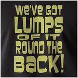 We've Got Lumps Of It Round The Back - Monty Python Life Of Brian Inspired Unisex T Shirt