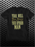 Yeah, Well, You Know, That's Just, Like, Your Opinion, Man - The Big Lebowski Inspired Unisex T Shirt