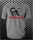 It Doesn't Really Matter - Vic And Bob Inspired Unisex T Shirt