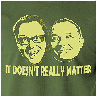 It Doesn't Really Matter - Vic And Bob Inspired Unisex T Shirt