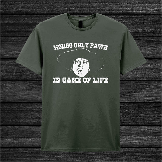 military green unisex t-shirt featuring the quote "Mongo Only Pawn In Game Of Life" from Blazing Saddles in bold, stylized lettering.