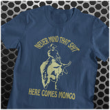 Never Mind That Shit Here Comes Mongo - Blazing Saddles Inspired Unisex T Shirt