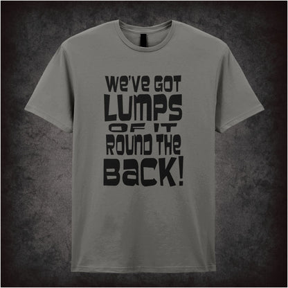 We’ve Got Lumps of It Round the Back – Softstyle Unisex Graphic T-Shirt
