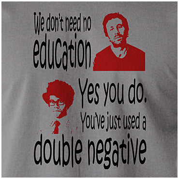 We Don't Need No Education. Yes You Do, You've Just Used A Double Negative - The IT Crowd Inspired Unisex T Shirt