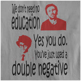 We Don't Need No Education. Yes You Do, You've Just Used A Double Negative - The IT Crowd Inspired Unisex T Shirt