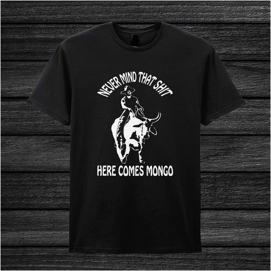 Black unisex T-shirt featuring the quote “Never Mind That Shit, Here Comes Mongo” inspired by Blazing Saddles, displayed in bold white lettering with a wild west flair.