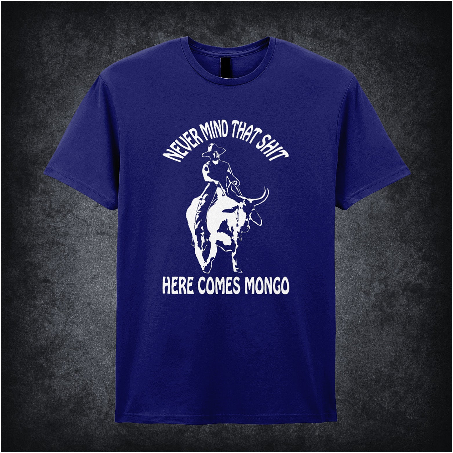 navy unisex T-shirt featuring the quote “Never Mind That Shit, Here Comes Mongo” inspired by Blazing Saddles, displayed in bold white lettering with a wild west flair.