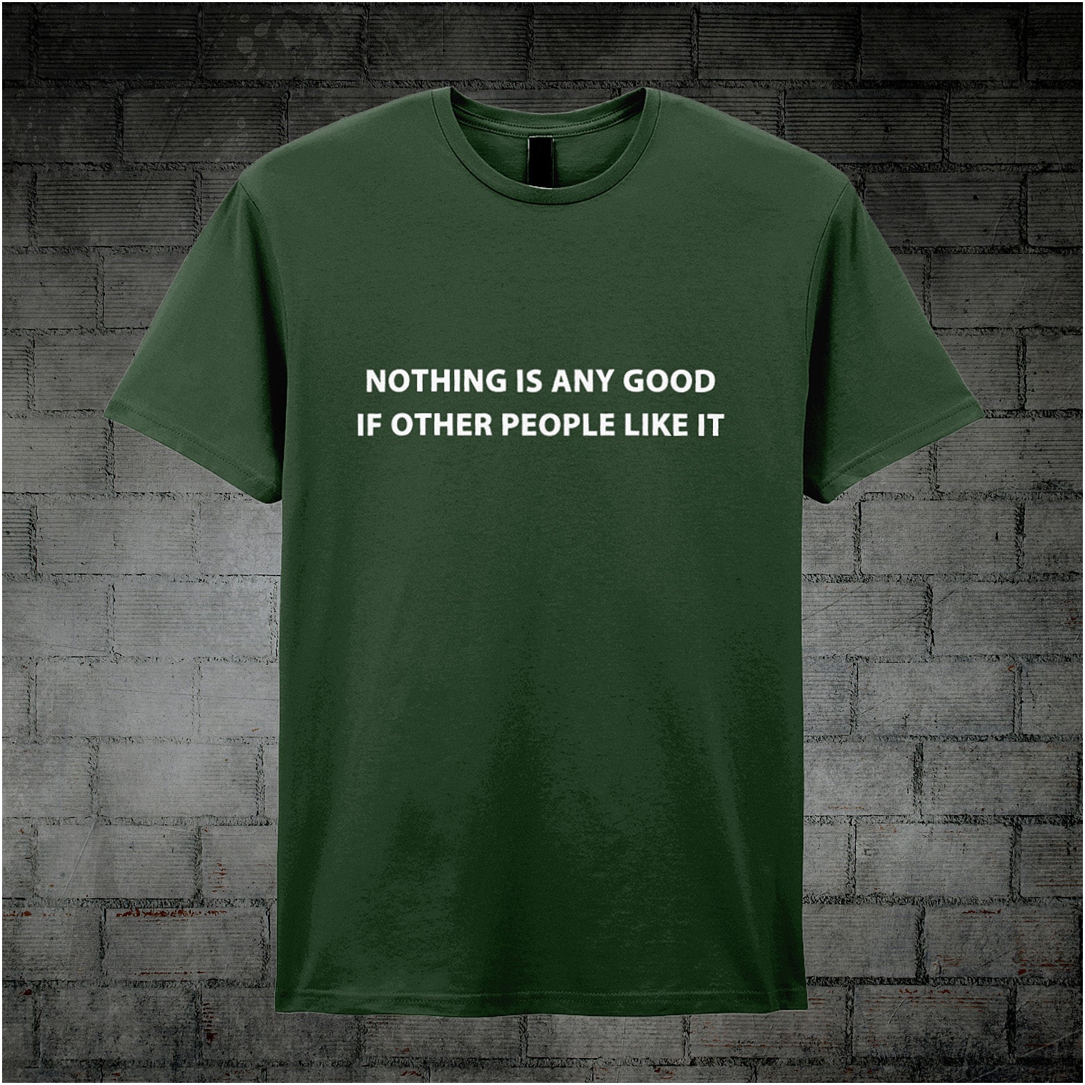 forest unisex T-shirt featuring the quote “Nothing Is Any Good If Other People Like It” inspired by The IT Crowd, displayed in bold white minimalist typography.