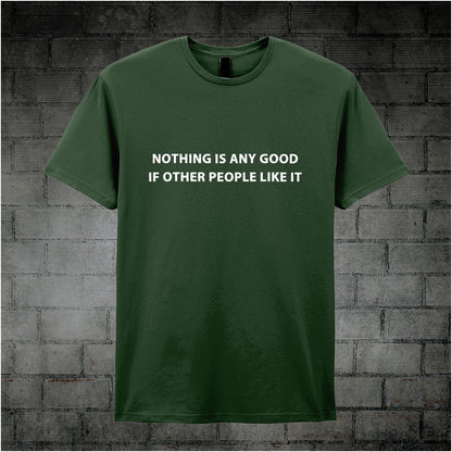 forest unisex T-shirt featuring the quote “Nothing Is Any Good If Other People Like It” inspired by The IT Crowd, displayed in bold white minimalist typography.