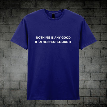 navy unisex T-shirt featuring the quote “Nothing Is Any Good If Other People Like It” inspired by The IT Crowd, displayed in bold white minimalist typography.