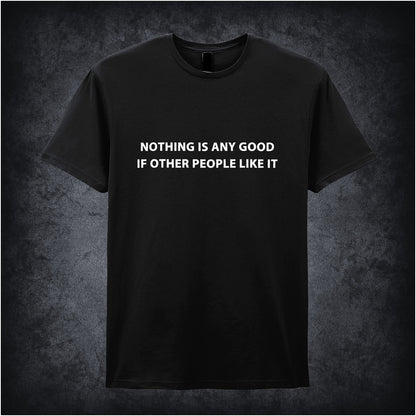 Black unisex T-shirt featuring the quote “Nothing Is Any Good If Other People Like It” inspired by The IT Crowd, displayed in bold white minimalist typography.