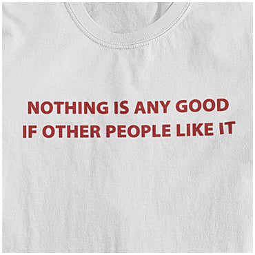 Nothing Is Any Good If Other People Like It - The IT Crowd Inspired Unisex T Shirt