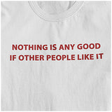 Nothing Is Any Good If Other People Like It - The IT Crowd Inspired Unisex T Shirt