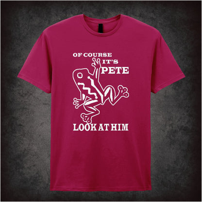 Of Course It's Pete, Look at Him – Softstyle Unisex Graphic T-Shirt