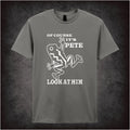 Of Course It's Pete, Look at Him – Cult Comedy Graphic T-Shirt
