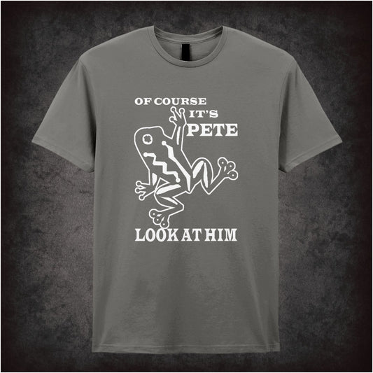 Of Course It's Pete Look At Him O Brother, Where Art Thou? inspired unisex T-shirt with graphic design