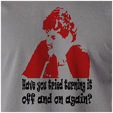 Have You Tried Turning It Off And On Again? - The IT Crowd Inspired Unisex T Shirt