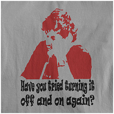 Have You Tried Turning It Off And On Again? - The IT Crowd Inspired Unisex T Shirt