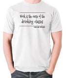 Oscar Wilde Quote Inspired T Shirt - "Work Is The Curse Of The Drinking Classes" T Shirt