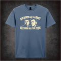 BIG BEATS ARE THE BEST GET HIGH ALL THE TIME T-SHIRT