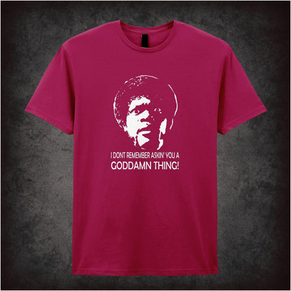 I Don’t Remember Askin’ You a Goddamn Thing – Cult Film Graphic T-Shirt