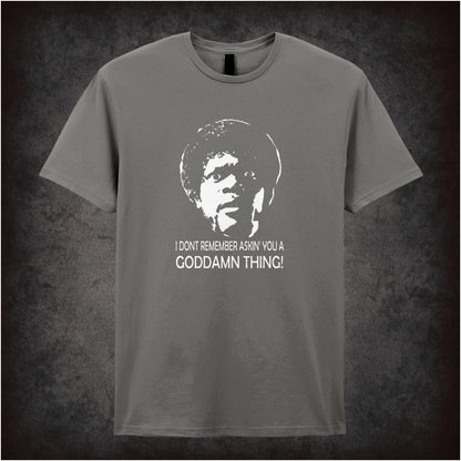 I Don’t Remember Askin’ You a Goddamn Thing – Cult Film Graphic T-Shirt