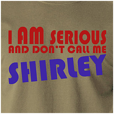 I Am Serious And Don't Call Me Shirley - Airplane Inspired Unisex T Shirt