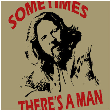 Sometimes There's A Man - The Big Lebowski Inspired Unisex T Shirt