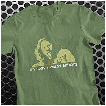 I'm Sorry I Wasn't Listening - The Big Lebowski Inspired Unisex T Shirt