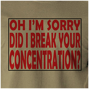 Oh I'm Sorry, Did I Break Your Concentration? - Pulp Fiction Inspired Unisex T Shirt