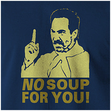 No Soup For You! - Seinfeld Inspired Unisex T Shirt